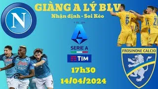 NHẬN ĐỊNH BÓNG ĐÁ NAPOLI vs FROSINONE 17h30 ngày 14/04/2024 - SERIE A VÒNG 32 | GIÀNG A LÝ BLV